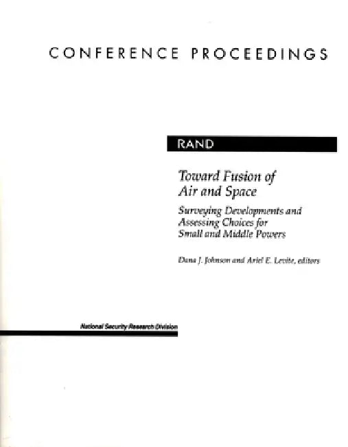Toward Fusion of Air and Space: Surveying Developments and Assessing Choices for Small and Middle Powers by Dana Johnson, Ariel E. Levite