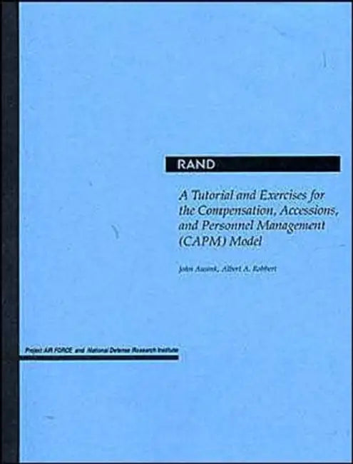 A Tutorial and Exercises for the Compensation, Accessions, and Personnel Management Model by John Ausink, Albert A. Robbert