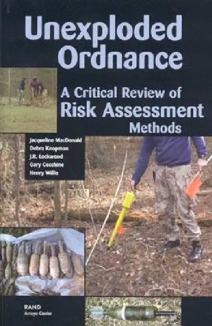 Unexploded Ordnances: A Critical Review of Risk Assessment Methods by Jacqueline MacDonald, Debra Knopman, J. R. Lockwood