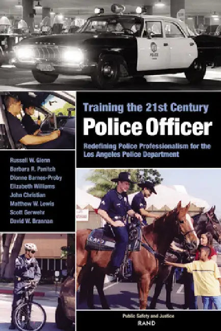 Training the 21st Century Police Officer: Redefining Police Professionalism for the Los Angeles Police Department by Russell W. Glenn, Barbara R. Panitch, Dionne Barnes-Proby