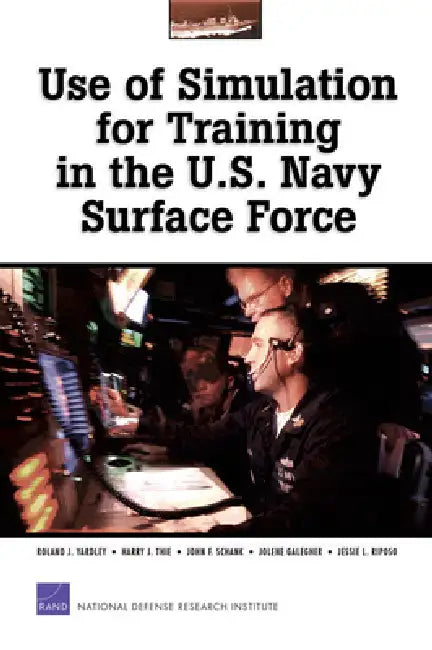 Use of Simulations for Training in the U.S. Navy Surface Force by Roland Yardley, Harry Thie, John F. Schank