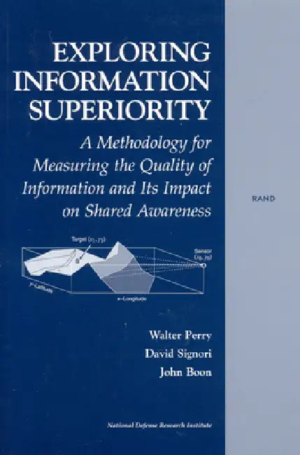 Exploring the Information Superiority: A Methodology for Measuring the Qualtiy of Information and Its Impact on Shared Awareness by Walter Perry, David Signori, John Boon