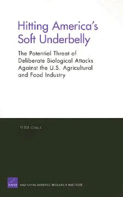 Hitting America's Soft Underbelly: The Potential Threat of Deliberate Biological Attacks Againist the U.S. Agricultural and Food Industry by Peter Chalk