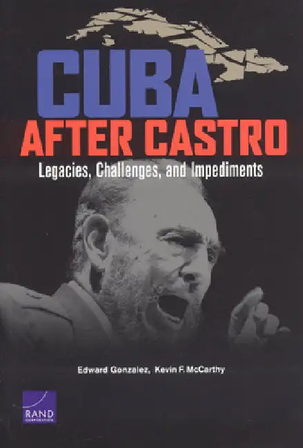 Cuba After Castro: Legacies, Challenges, and Impediments by Edward Gonzalez, Kevin F. McCarthy