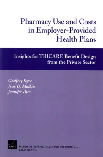 Pharmacy Use and Costs in Employer-Provided Health Plan: Insights for Tricare Benefit Design from the Private Sector by Geoffrey Joyce