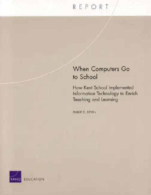 When Computers Go to School: How Kent School Implements Information Technology to Enrich Teaching and Learning by Phillip D. Devin