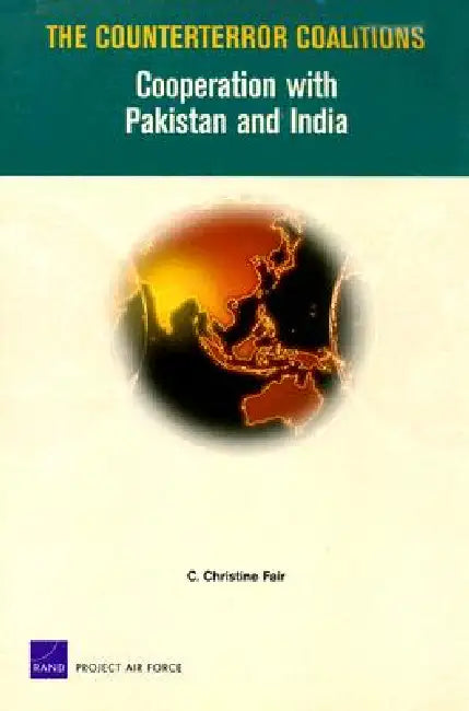 The Counterror Coalitions: Cooperation with Pakistan and India by Christine C. Fair