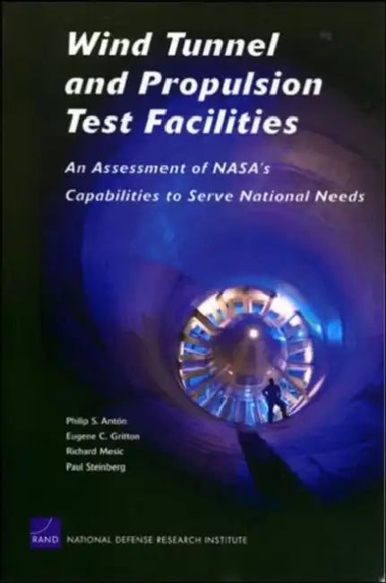 Wind Tunnel and Propulsion Test Facilities: An Assessment of Nasa's Capabilities to Serve National Needs by Philip S. Anton