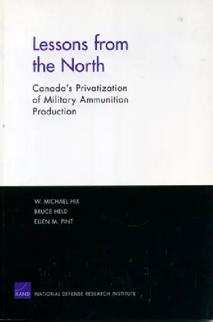 Lessons from the North: Canada's Privatization of Military Ammunition Production by W. M. Hix