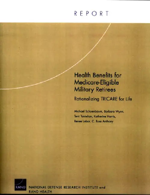 Health Benefits for Medicare-Eligible Military Retirees: Rationalizing Tricare for Life by Michael Schoenbaum