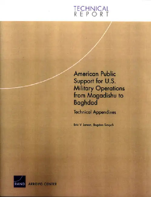 American Public Support for U.S. Military Operations from Mogadishu to Baghdad: Technical Appendixes by Eric V. Larson