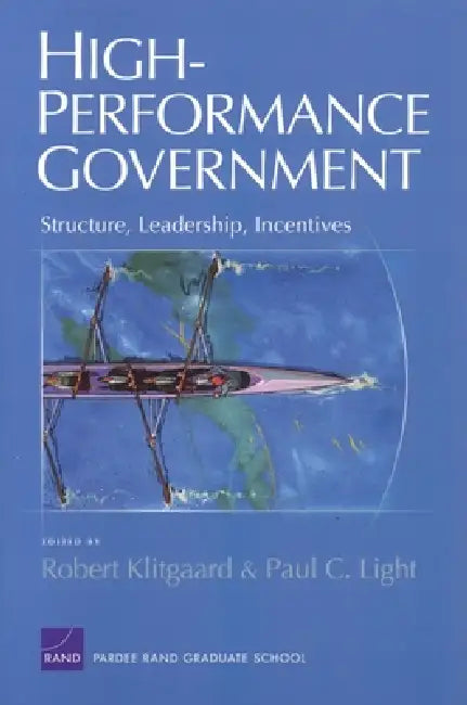 High-Performance Government: Structure, Leadership, Incentives by Robert Klitgaard, Paul C. Light