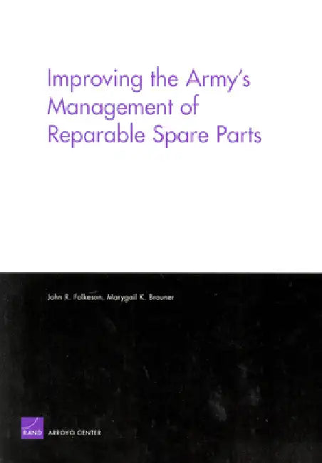 Improving the Army's Management of Reparable Spare Parts by John R. Folkson