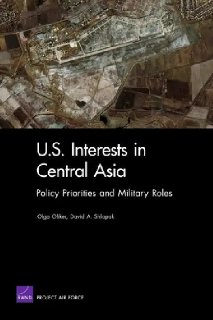 U S Interest in Central Asia: Policy Priorities & Military Ro by Rand Corporation, David A. Shlapak