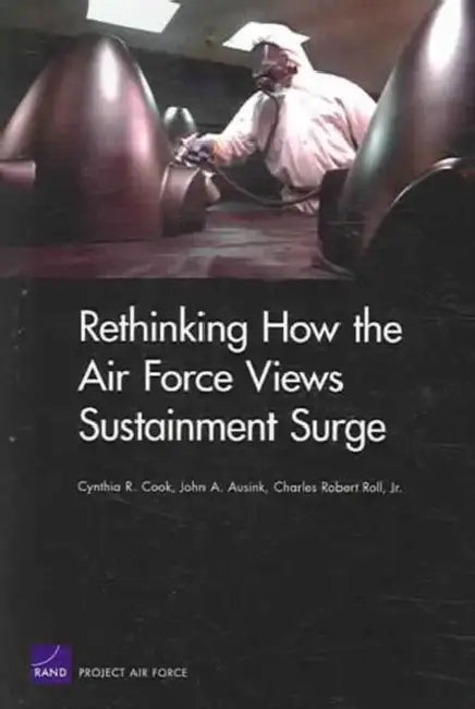 Rethinking How Airforce Views Sustainment Surge by Rand Corporation, John A. Ausink, Charles Robert Roll