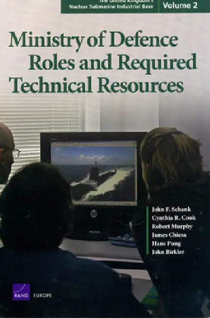 The United Kingdom's Nuclear Submarine Industrial Base: Ministry of Defense Roles and Required Technical Resources by John F. Schank, Cynthia R. Cook, Robert Murphy