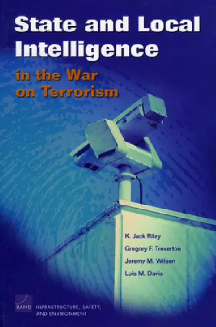 State and Local Intelligence in the War on Terrorism by Gregory F. Treverton, Jack K. Riley, Jeremy M. Wilson