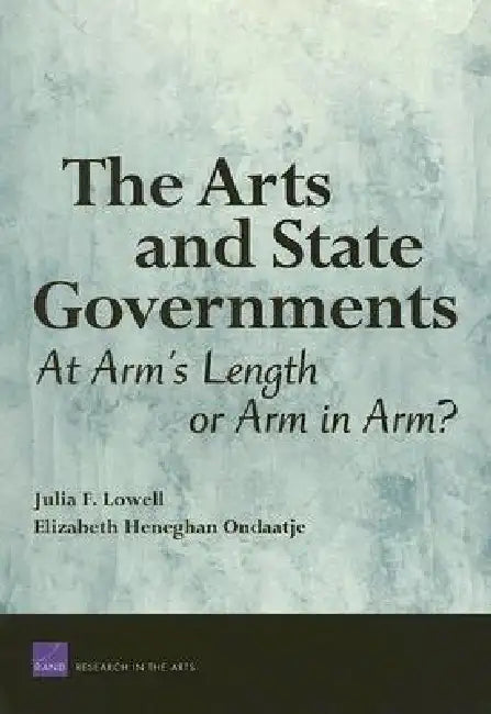 The Arts and State Governments: At Arms Length on Arm in Arm? by Julia F. Lowell, Elizabeth Heneghan Ondaatje
