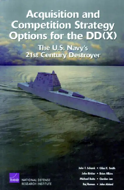 Acquisition and Competition Strategy for the DD: The U.S. Navy's 21st Century Destroyer by John F. Schank