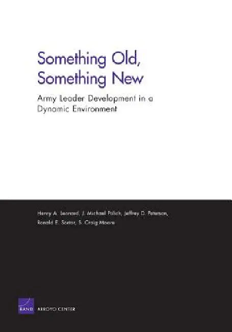 Something Old, Something New: Army Leader Development in a Dynamic Environment by Henry A. Leonard, Michael J. Polich, Jeffrey Peterson