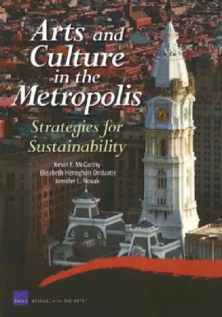 Arts and Culture in the Metropolis: Strategies for Sustainability by Kevin F. McCarthy, Elizabeth Heneghan Ondaatje, Jennifer L. Novak