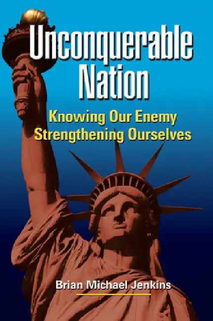 Unconquerable Nation: Knowing Our Enemy, Strengthening Ourselves by Brian Michael Jenkins