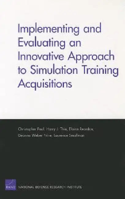 Implementing and Evaluating an Innovative Approach to Simulation Training Acquisitions by Christopher Paul, Harry J. Thie, Elaine Reardon