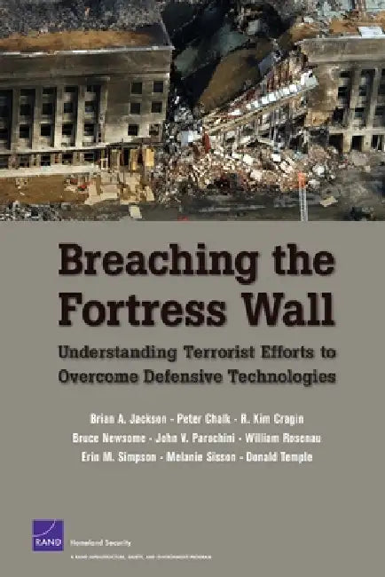 Breaching the Fortress Wall: Understanding Terrorist Efforts to Overcome Defensive Technologies by Brian A. Jackson, Peter Chalk, Kim R. Cragin