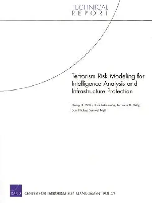 Terrorism Risk Modeling for Intelligence Analysis and Infrastructure Protection by Henry H. Willis, Tom Latourrette, Terrence K. Kelly