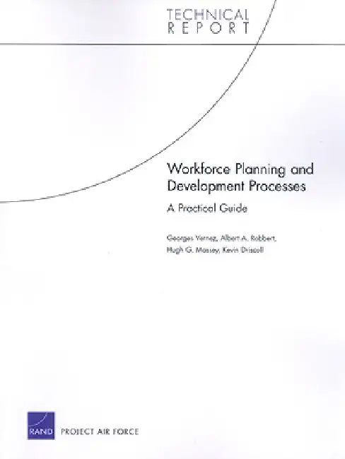 Workforce Planning and Development Processes: A Practical Guide by Georges Vernez, Albert A. Robbert, Hugh G. Massey