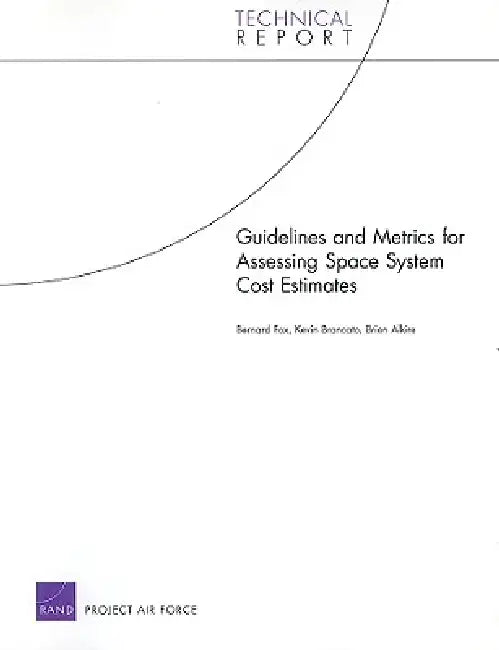 Guidelines and Metrics for Assessing Space System Cost Estimates by Bernard Fox, Kevin Brancato, Brien Alkire