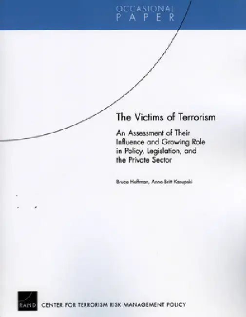 The Victims of Terrorism: An Assessment of Their Influence and Growing Role in Policy, Legislation, and the Private Sector by Bruce Hoffman, Anna-Britt Kasupski