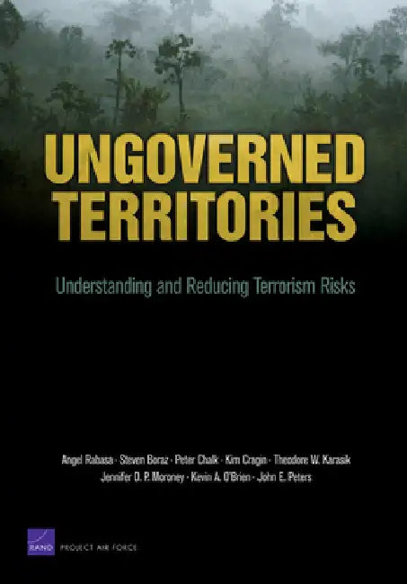 Ungoverned Territories: Understanding and Reducing Terrorism Risks by Angel Rabasa, Steven Boraz, Peter Chalk
