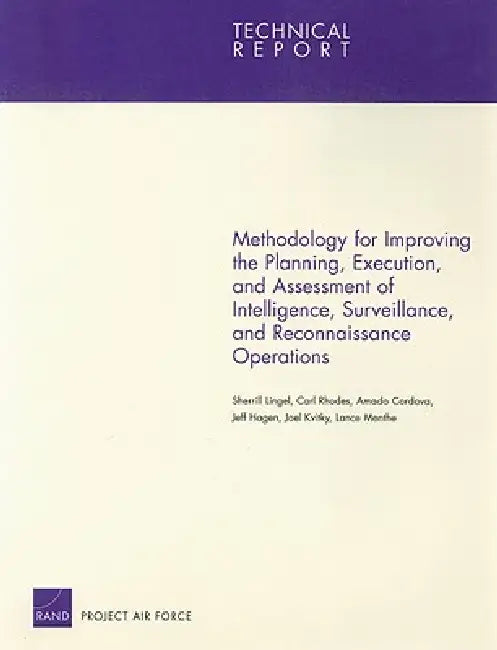 Methodology for Improving the Planning, Execution, and Assessment of Intelligence, Surveillance, and Reconnaissance Operations by Sherrill Lingel, Carl Rhodes, Amado Cordova