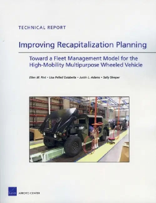 Improving Recapitalization Planning: Toward a Fleet Management Model for the High-Mobility Multipurpose Wheeled Vehicle by Ellen M. Pint, Lisa Pelled Colabella, Justin L. Adams