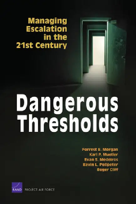 Dangerous Thresholds: Managing Escalation in the 21st Century by Forrest E. Morgan, Karl P. Mueller, Evan S. Medeiros