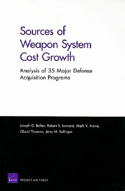 Sources of Weapon System Cost Growth: Analysis of 35 Major Defense Acquisition Programs by Joseph G. Bolten, Robert S. Leonard, Mark V. Arena