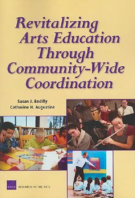 Revitalizing Arts Education Through Community-Wide: Coordination by Susan J. Bodilly, Catherine H. Augustine, Laura Zakaras
