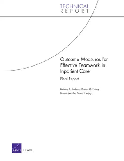 Outcome Measures for Effective Teamwork in Inpatient Care by Melony E. Sorbero, Donna O. Farley, Soeren Mattke