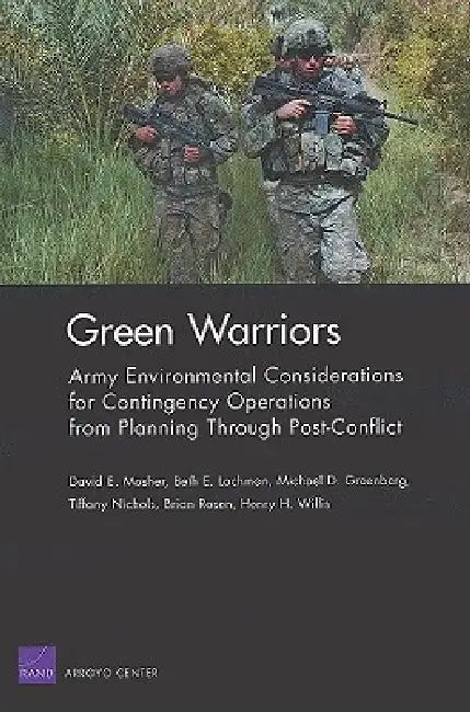 Green Warriors: Army Environmental Considerations for Contingency Operations from Planning Through Post-Conflict by David E. Mosher, Beth E. Lachman, Michael D. Greenberg