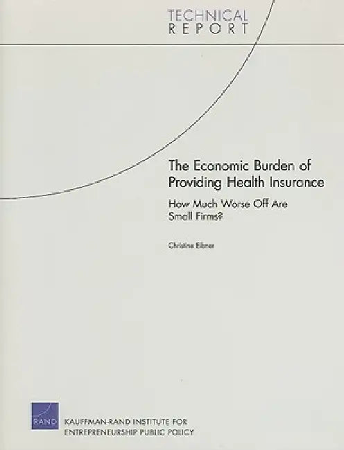 The Economic Burden of Providing Health Insurance: How Much Worse Off Are Small Firms? 2008 by Christine Eibner