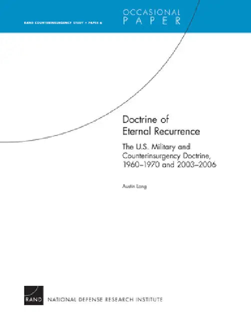 Doctrine of Eternal Recurrence the U.S. Military and Counterinsurgency Doctrine, 1960-1970 and 2003-2006: Rand Counterinsurgency Study--Paper 6 by Austin Long