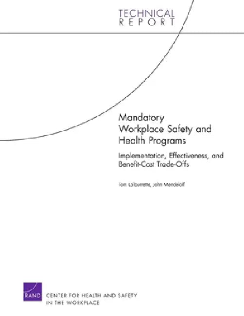 Mandatory Workplace Safety and Health Programs: Implementation, Effectiveness, and Benefit-Cost Trade-Offs by Tom Latourrette, John Mendeloff