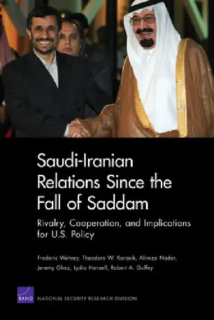 Saudi-Iranian Relations Since the Fall of Saddam: Rivalry, Cooperation, and Implications for U.S. Policy by Frederic Wehrey, Theodore W. Karasik, Alireza Nader