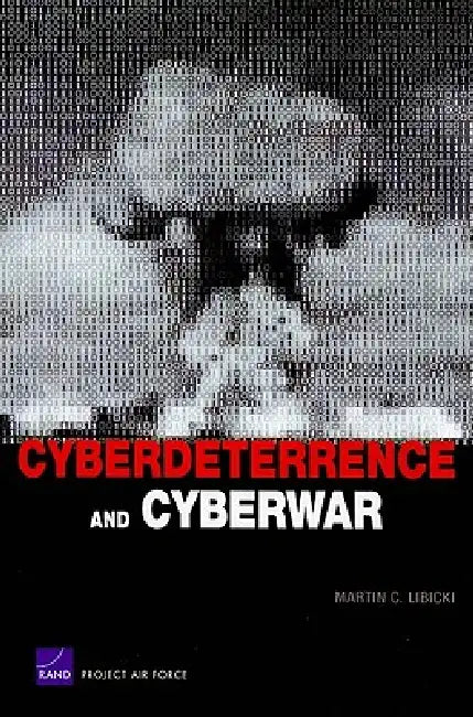Cyberdeterrence and Cyberwar by Martin C. Libicki