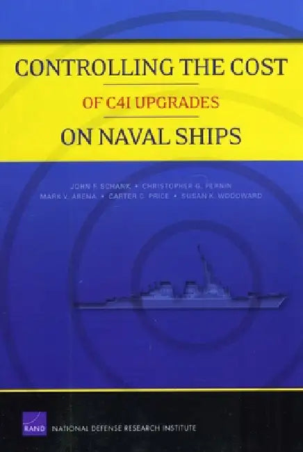 Controlling the Cost of C4I Upgrades on Naval Ships by John F. Schank, Christopher G. Pernin, Mark V. Arena