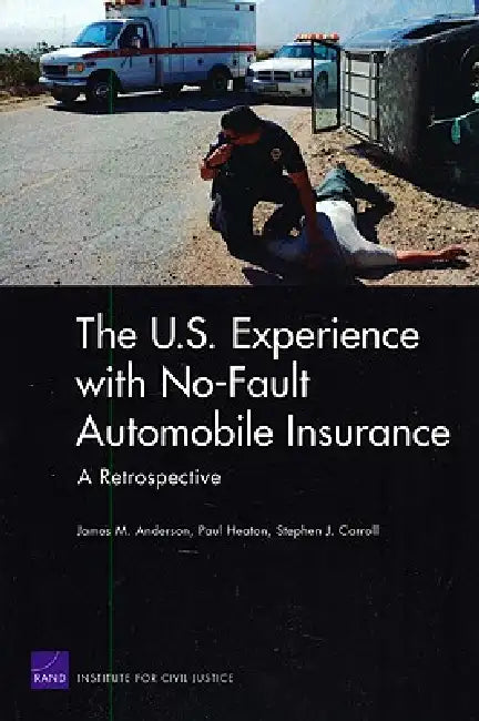The U.S. Experience with No-Fault Automobile Insurance: A Retrospective by James M. Anderson, Paul Heaton, Stephen J. Carroll