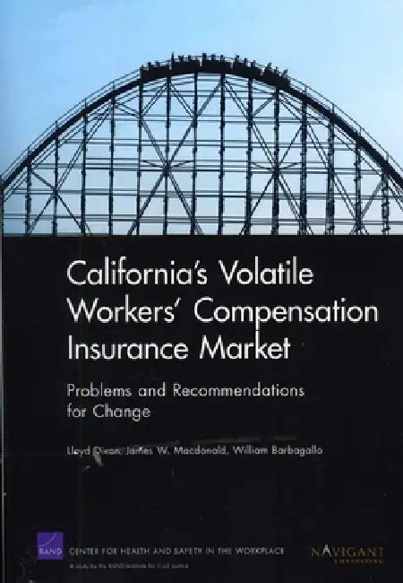 California's Volatile Workers' Compensation Insurance Market: Problems and Recommendations for Change by Lloyd Dixon, James W. MacDonald, William Barbagallo