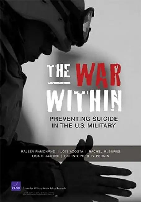 The War Within: Preventing Suicide in the U.S. Military by Christopher G. Pernin, Rajeev Ramchand, Joie Acosta