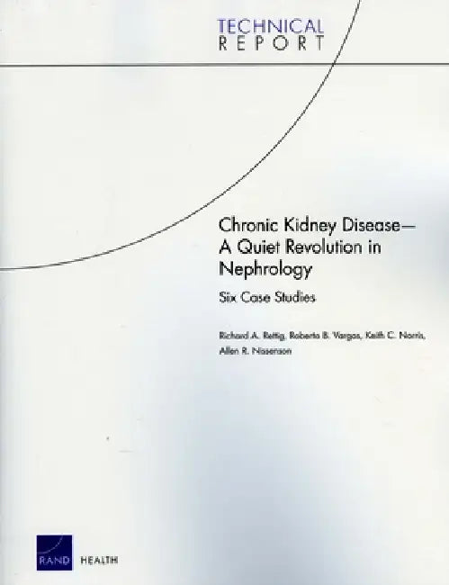 Chronic Kidney Disease: A Quiet Revolution in Nephrology: Six Case Studies by Richard Rettig, Roberto Arango Vargas, Keith Norris